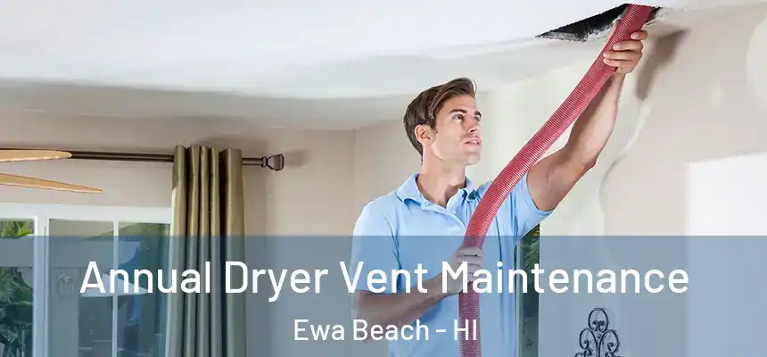  Annual Dryer Vent Maintenance Ewa Beach - HI