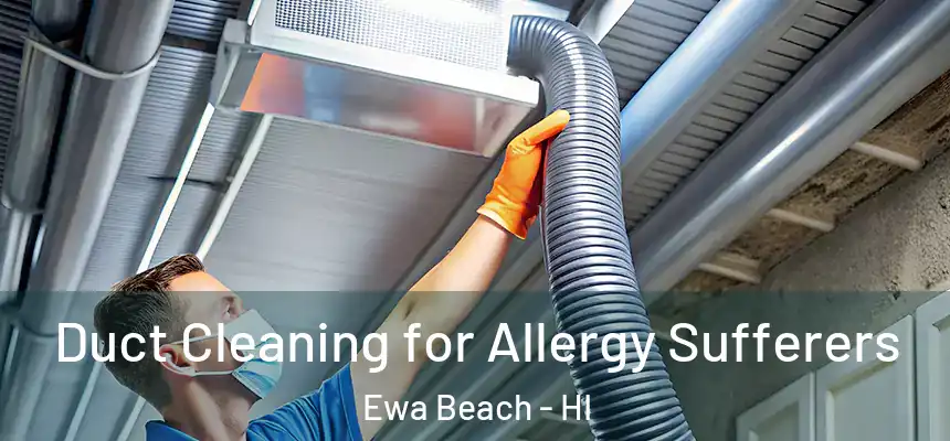  Duct Cleaning for Allergy Sufferers Ewa Beach - HI