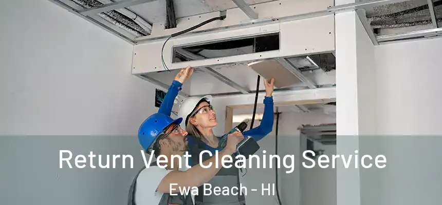 Return Vent Cleaning Service Ewa Beach - HI