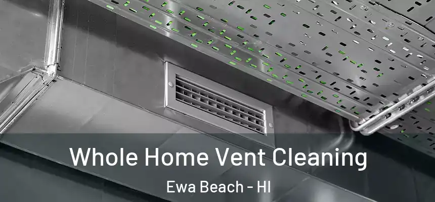 Whole Home Vent Cleaning Ewa Beach - HI